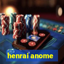 henrai anome